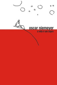 Oscar Niemeyer - A Vida é um Sopro (Oscar Niemeyer - A Vida É Um Sopro)