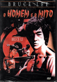 Bruce Lee - O Homem – O Mito